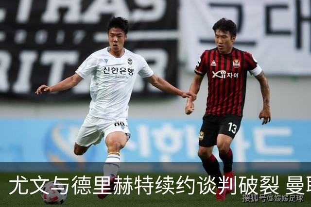 尤文与德里赫特续约谈判破裂 曼联切尔西对他有意